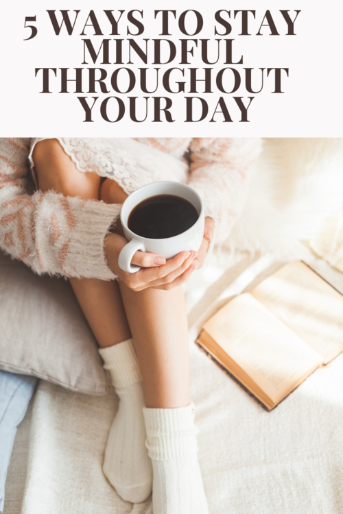 5 Ways to Stay Mindful Throughout Your Day